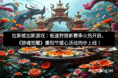 拉斯维加斯游戏：极速狩猎新赛季火热开启，《猎魂觉醒》重阳节暖心活动同步上线！